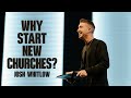Why Start New Churches? | Guest Speaker Josh Whitlow