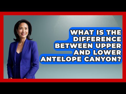 What Is The Difference Between Upper And Lower Antelope Canyon? - United States Revealed