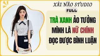 Download lagu AUDIO FULL | TRÀ XANH ẢO TƯỞNG MÌNH LÀ NỮ CHÍNH ĐỌC ĐƯỢC BÌNH LUẬN | Xài Não Studio #audio mp3