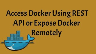 Access Docker using REST API or Expose docker remotely | Docker