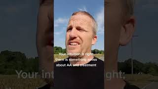 There is something wrong about Alcoholics Anonymous and addiction treatment; your intuition is right