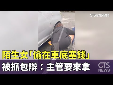 陌生女「偷在車底塞錢」　被抓包辯：主管要來拿