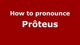 How to pronounce Pr&ocirc;teus