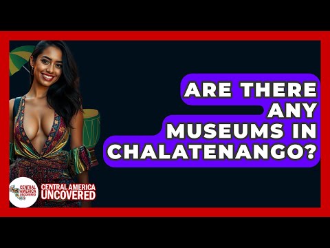Are There Any Museums In Chalatenango? - Central America Uncovered