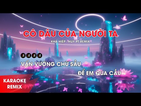 CÔ DÂU CỦA NGƯỜI TA KARAOKE REMIX - KHẢ HIỆP - HUY PT REMIX - KARAOKE NHẠC TRẺ REMIX