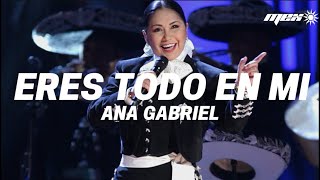 Ana Gabriel - Eres todo en mi (Letra)