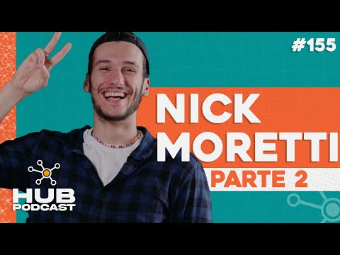 NICK MORETTI - PARTE 2 | HUB Podcast - EP 155