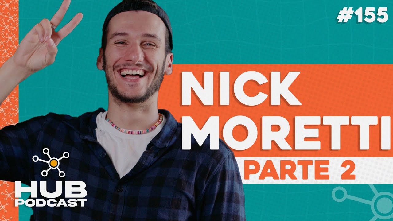 NICK MORETTI - PARTE 2 | HUB Podcast - EP 155