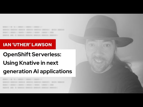 OpenShift Serverless: Using Knative in next-generation AI applications |DevNation Tech Talk