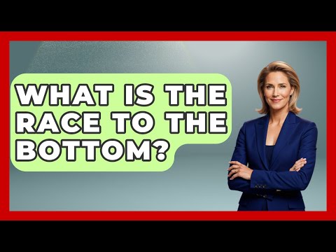 What Is The Race To The Bottom? - International Policy Zone