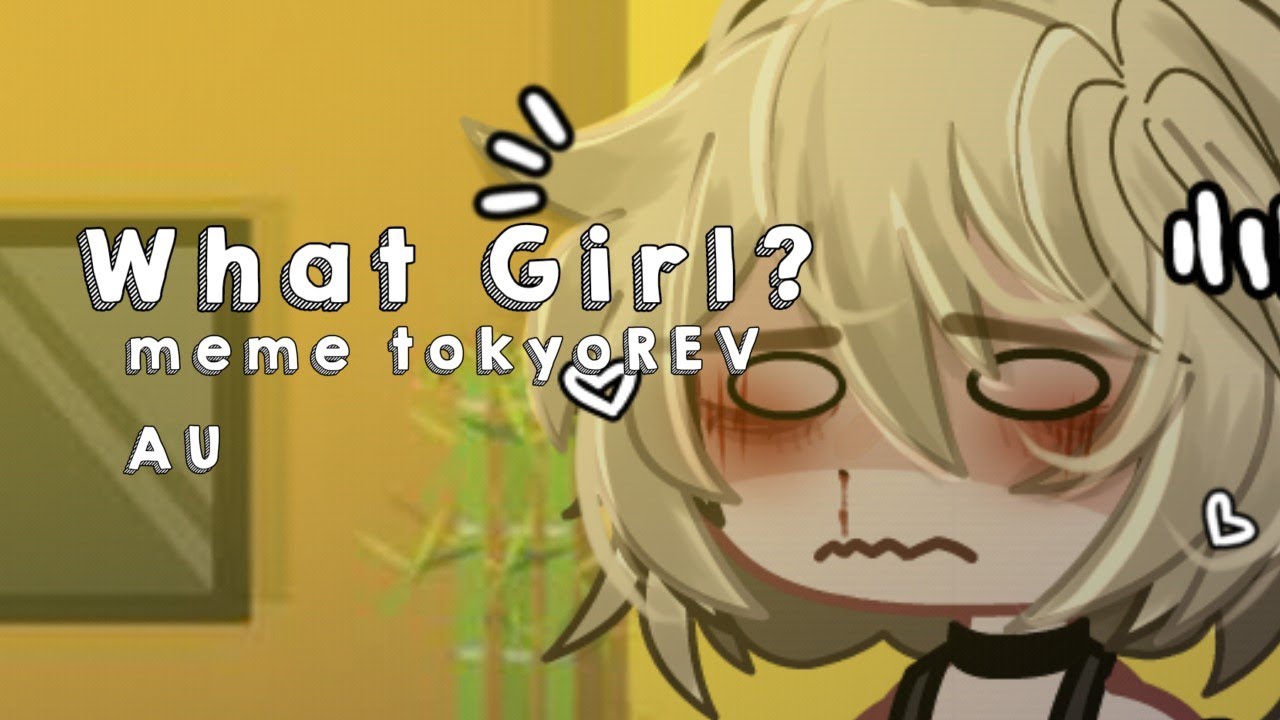 ||What Girl?...ツ🔖||  meme tokyoREV AU 🎴 mickey's mother AU 🇧🇷//🇺🇲