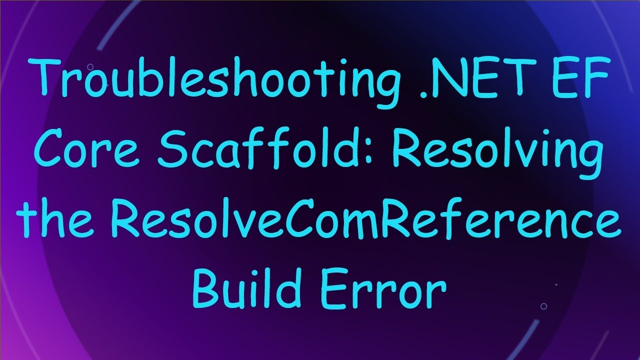 Troubleshooting .NET EF Core Scaffold: Resolving the ResolveComReference Build Error