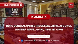 KOMISI IX DPR RDPU DENGAN APTKES INDONESIA, AIPKI, AFDOKGI, AIPKIND, AIPNI, AIVIKI, AIPTLMI, AIPGI