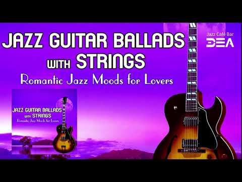 Jazz Guitar Ballads with Strings  Romantic Jazz Moods for Lovers, Romantic Music, Jazz Ballads