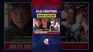 Atlas Çağlayan Cinayeti Davasında Karar: Katile 18 Yıl 10 Hapis Cezası