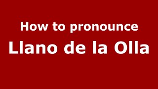 How to pronounce Llano De La Olla