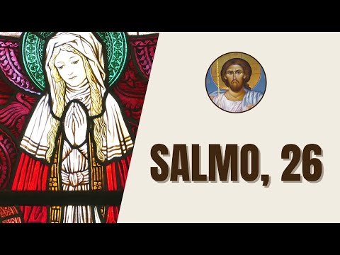 Salmo, 26 - "O Senhor é minha luz e minha salvação, a quem temerei? O Senhor é o protetor de..."