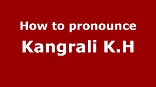 How to pronounce Kangrali K.h