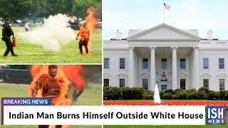 Indian Man Burns Himself Outside White House