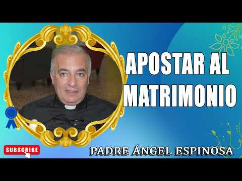 Padre Espinosa - Apostar al matrimonio