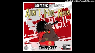 Chief Keef - Ain&#39;t For None (With Keef Verse)