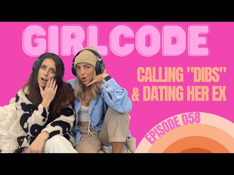 58. THE GIRL CODE REVAMP: Calling “Dibs” and Dating Her Ex
