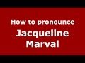 How to pronounce Jacqueline Marval (French/France) - PronounceNames.com