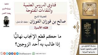 ما حكم قطع الإنجاب نهائيّا إذا طالب به أحد الزوجين؟ لمعالي الشيخ صالح الفوزان