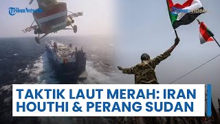 Taktik Baru Zona Laut Merah: Dimulai Iran, Diikuti Houthi Yaman dan Terbaru Perang Saudara di Sudan