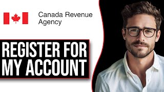 How To Register For "My Account" With Canada Revenue Agency (CRA 2024)