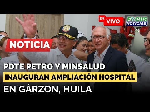 EN VIVO | Presidente PETRO y Ministro de SALUD Inauguran AMPLIACIÓN Hospital en GARZÓN, Huila #Focus