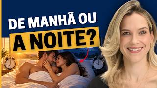 QUAL O MELHOR HORÁRIO PARA O SEXO (MANHÃ OU NOITE?)