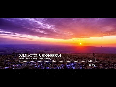 Sam Laxton & Ed Sheeran  - Never Alone On The Hill (ANDY Mashup)