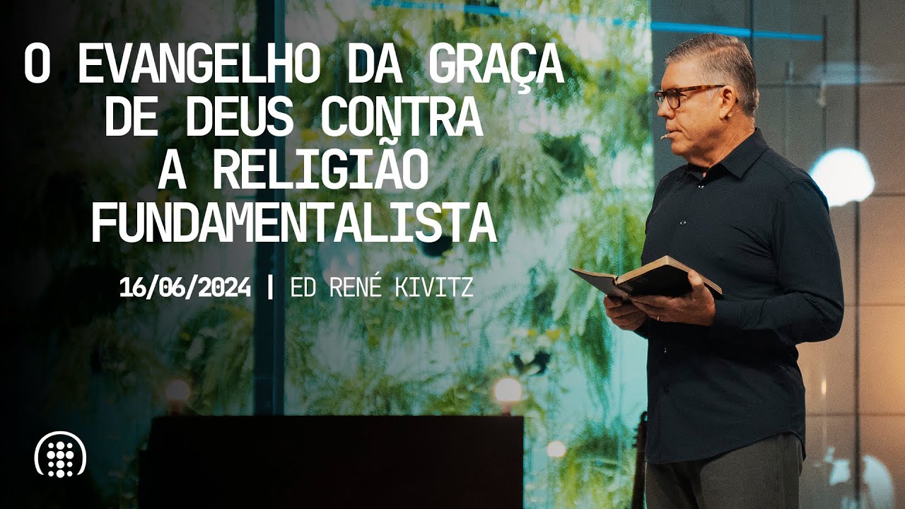 O Evangelho da graça de Deus contra a religião fundamentalista | Ed René Kivitz | 16 de jun de 2024