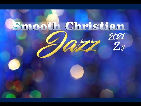 SMOOTH CHRISTIAN JAZZ 2021 #2