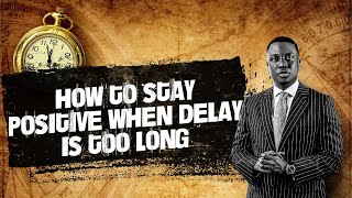 How To Stay Positive When Delay Is Too Long