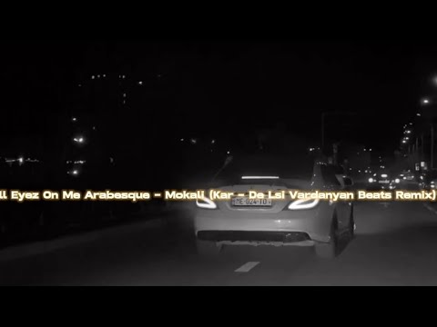 All Eyez On Me Arabesque - Mokali (Kar - De Lsi Vardanyan Beats Remix)