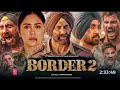 BORDER 2 FULL MOVIE Sunny Deol Varun Dhawan Ahan Shetty