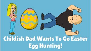 Childish Dad Wants To Go Easter Egg Hunting!
