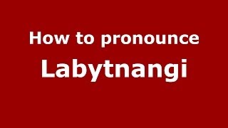 How to pronounce Labytnangi
