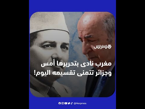الأمس واليوم.. الملك محمد الخامس يدعو لتحرير الجزائر في الأمم المتحدة، وتبون ينادي إلى تقسيم المغرب