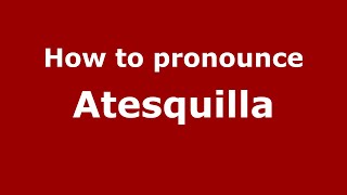 How to pronounce Atesquilla