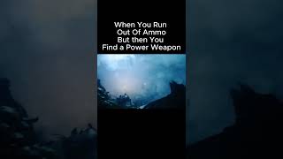 When You Run Out Of Ammo But Then You Find A Power Weapon