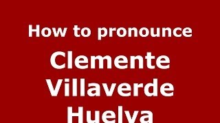 How to pronounce Clemente Villaverde Huelva