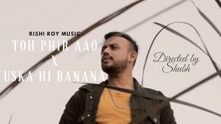 Toh Phir Aaao x Usska Hi Banana  RISHI ROY MUSIC  