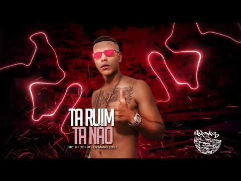 MC TH DO HM - TA RUIM, TA NÃO (DJ MANO LOST)