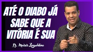 ATÉ O DIABO JÁ SABE QUE A VITÓRIA É SUA I Pr. Moisés Leopoldino