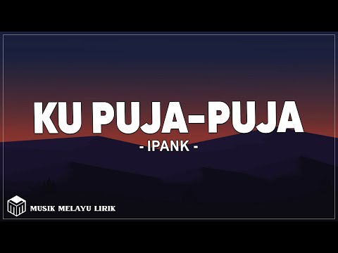 Ipank - Ku Puja-Puja (Lirik Lagu)