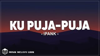 Download lagu Ipank - Ku Puja-Puja (Lirik Lagu) mp3