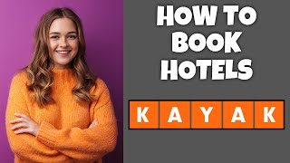 How To Book A Hotel On Kayak.com | Step By Step Guide - Kayak.com Tutorial